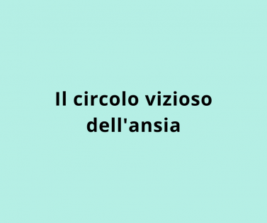 Il circolo vizioso dell'ansia