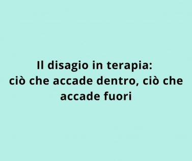 Il disagio in terapia: ciò che accade dentro, ciò che accade fuori