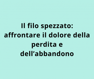 Il filo spezzato: affrontare il dolore della perdita e dell’abbandono