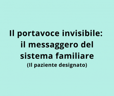 Il portavoce invisibile: il messaggero del sistema familiare (il paziente designato)