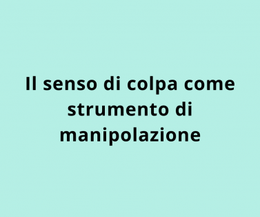 Il senso di colpa come strumento di manipolazione