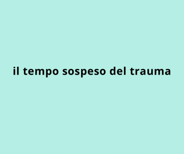 Il tempo sospeso del trauma