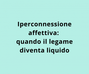Iperconnessione affettiva: quando il legame diventa liquido
