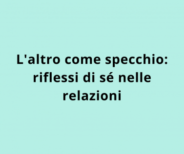 L'altro come specchio: riflessi di sé nelle relazioni