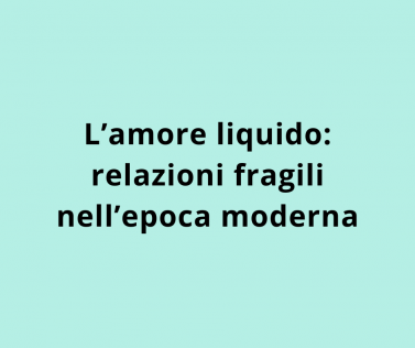L’amore liquido: relazioni fragili nell’epoca moderna 