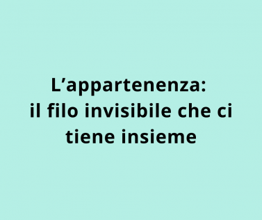L'appartenenza: il filo invisibile che ci tiene insieme
