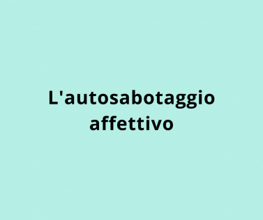 L'autosabotaggio affettivo