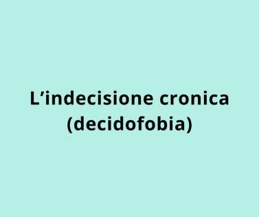 L’indecisione cronica (decidofobia) 