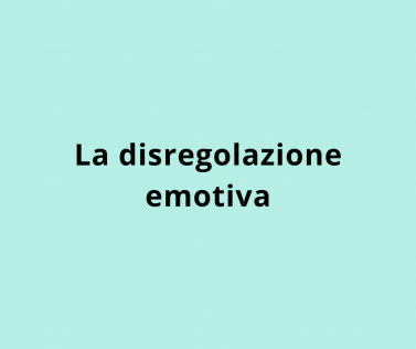La disregolazione emotiva