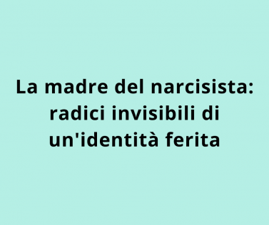 La madre del narcisista: radici invisibili di un'identità ferita