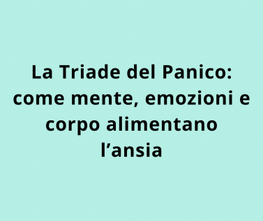 La Triade del Panico: come mente, emozioni e corpo alimentano l’ansia 