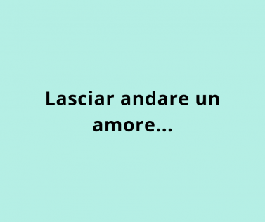 Lasciar andare un amore...