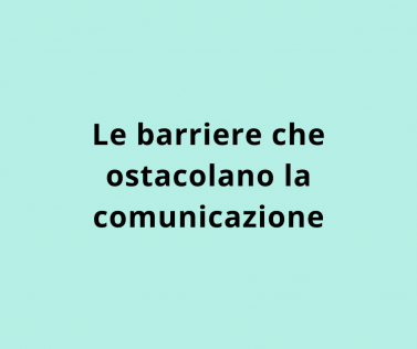 Le barriere che ostacolano la comunicazione