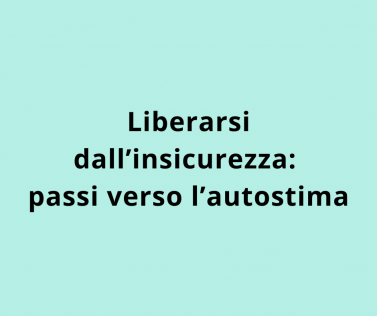 Liberarsi dall’insicurezza: passi verso l’autostima