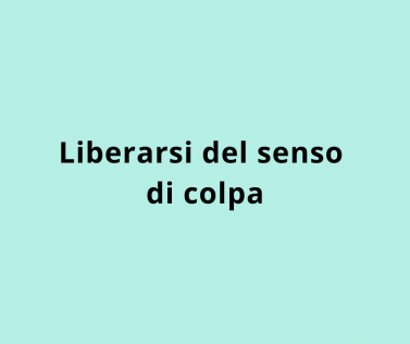 Liberarsi del senso di colpa