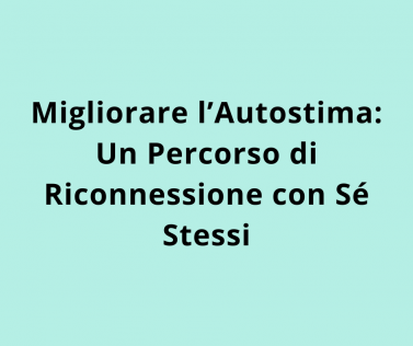 Migliorare l’Autostima: Un Percorso di Riconnessione con Sé Stessi