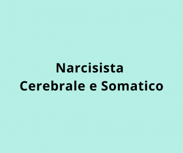 Il Narcisista Cerebrale e Somatico
