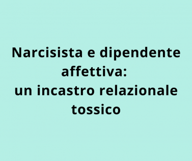 Narcisista e dipendente affettiva: un incastro relazionale tossico