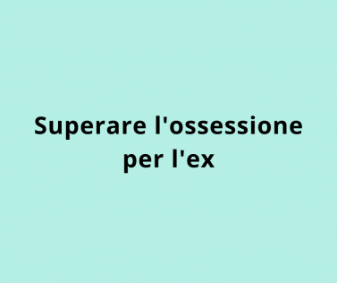 Superare l'ossessione per l'ex