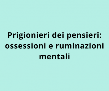 Prigionieri dei pensieri: ossessioni e ruminazioni mentali