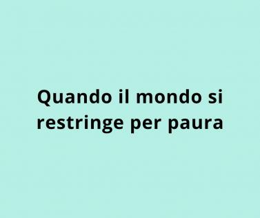 Quando il mondo si restringe per paura