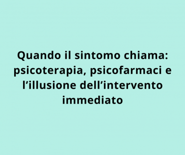 Quando il sintomo chiama: psicoterapia, psicofarmaci e l’illusione dell’intervento immediato