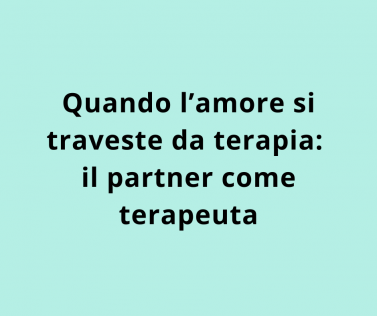 Quando l’amore si traveste da terapia: il partner come terapeuta