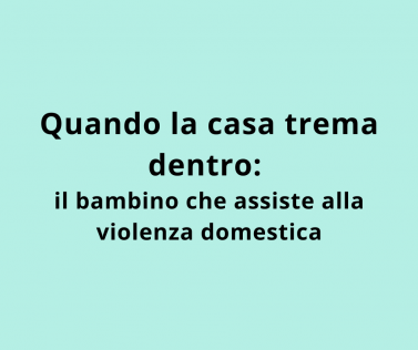 Quando la casa trema dentro:  il bambino che assiste alla violenza domestica