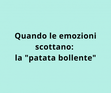 Quando le emozioni scottano: la "patata bollente".