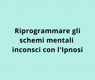Riprogrammare gli schemi mentali inconsci con l'Ipnosi