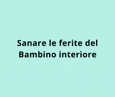 Sanare le ferite del Bambino interiore