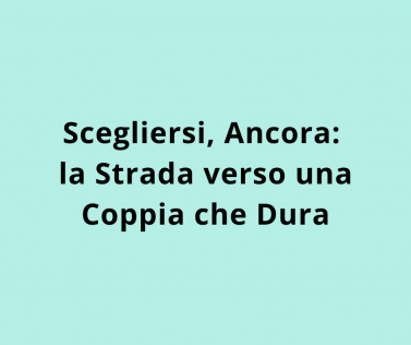Scegliersi, Ancora: la Strada verso una Coppia che Dura