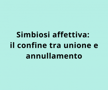 Simbiosi affettiva: il confine tra unione e annullamento