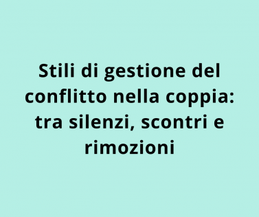 Stili di gestione del conflitto nella coppia: tra silenzi, scontri e rimozioni