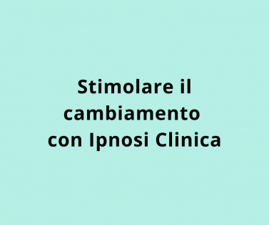 Stimolare il cambiamento con Ipnosi Clinica