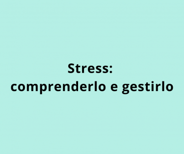 Stress: comprenderlo e gestirlo