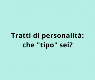Tratti di personalità: che "tipo" sei?