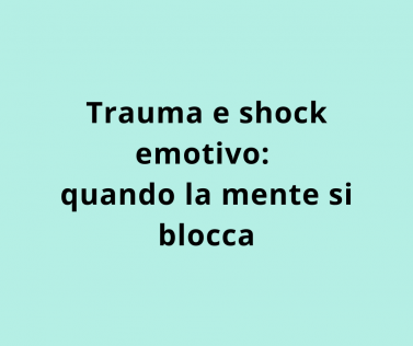 Trauma e shock emotivo: quando la mente si blocca